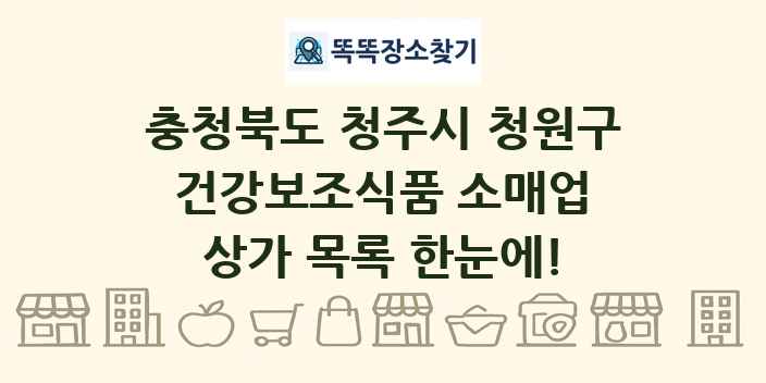 충청북도 청주시 청원구 건강보조식품 소매업 상가 목록 및 정보