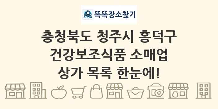 충청북도 청주시 흥덕구 건강보조식품 소매업 상가 목록 및 정보