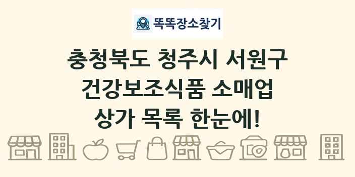 충청북도 청주시 서원구 건강보조식품 소매업 상가 목록 및 정보