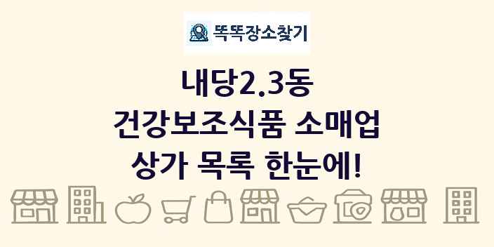 내당2.3동 건강보조식품 소매업 상가 목록 및 정보