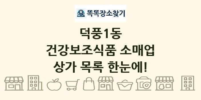 덕풍1동 건강보조식품 소매업 상가 목록 및 정보