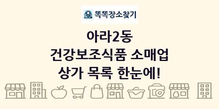 아라2동 건강보조식품 소매업 상가 목록 및 정보