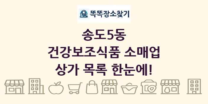 송도5동 건강보조식품 소매업 상가 목록 및 정보