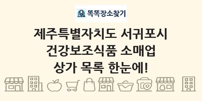 제주특별자치도 서귀포시 건강보조식품 소매업 상가 목록 및 정보