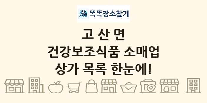 고산면 건강보조식품 소매업 상가 목록 및 정보