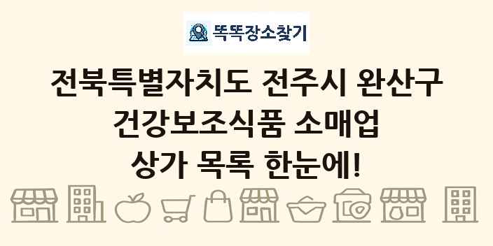 전북특별자치도 전주시 완산구 건강보조식품 소매업 상가 목록 및 정보