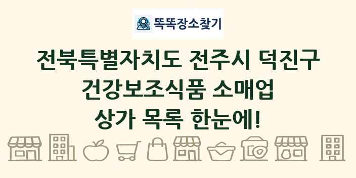 전북특별자치도 전주시 덕진구 건강보조식품 소매업 상가 목록 및 정보