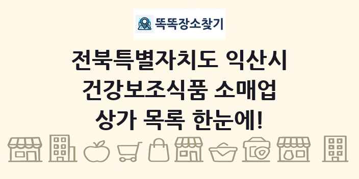 전북특별자치도 익산시 건강보조식품 소매업 상가 목록 및 정보