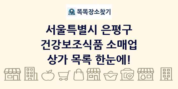 서울특별시 은평구 건강보조식품 소매업 상가 목록 및 정보