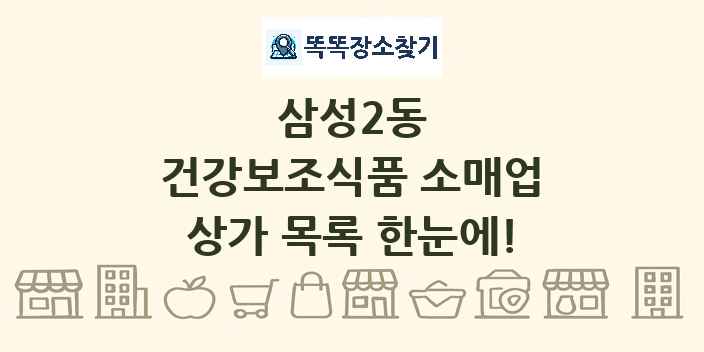 삼성2동 건강보조식품 소매업 상가 목록 및 정보