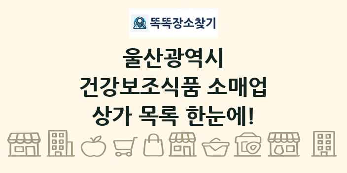 울산광역시 건강보조식품 소매업 상가 목록 및 정보