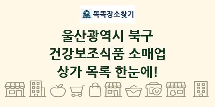울산광역시 북구 건강보조식품 소매업 상가 목록 및 정보