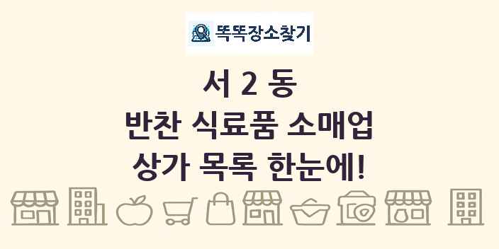 서2동 반찬 식료품 소매업 상가 목록 및 정보