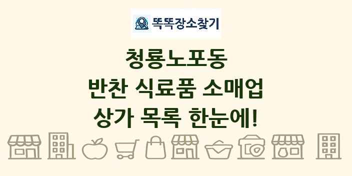 청룡노포동 반찬 식료품 소매업 상가 목록 및 정보
