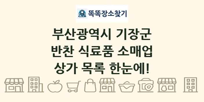 부산광역시 기장군 반찬 식료품 소매업 상가 목록 및 정보