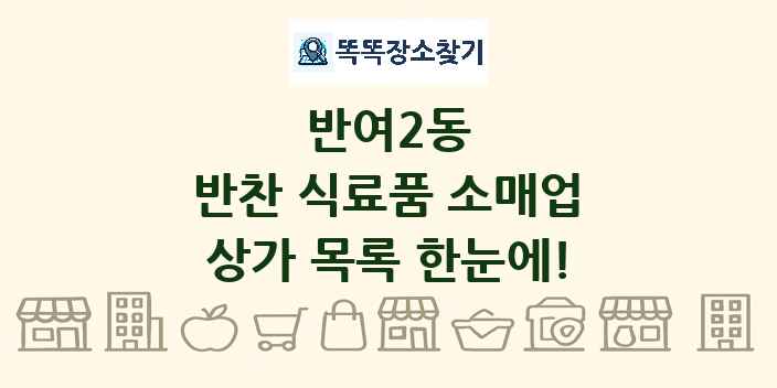 반여2동 반찬 식료품 소매업 상가 목록 및 정보