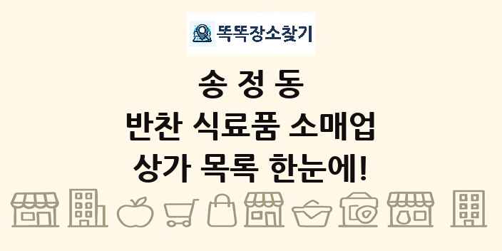 송정동 반찬 식료품 소매업 상가 목록 및 정보