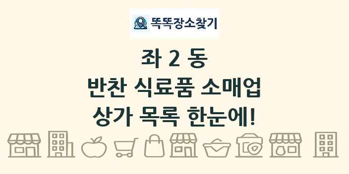 좌2동 반찬 식료품 소매업 상가 목록 및 정보