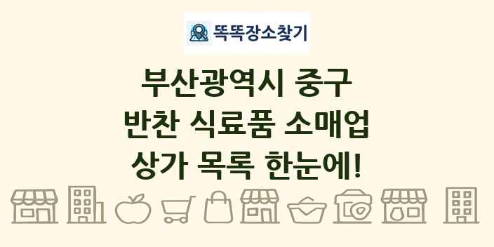 부산광역시 중구 반찬 식료품 소매업 상가 목록 및 정보
