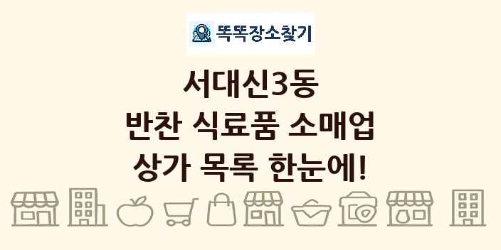서대신3동 반찬 식료품 소매업 상가 목록 및 정보