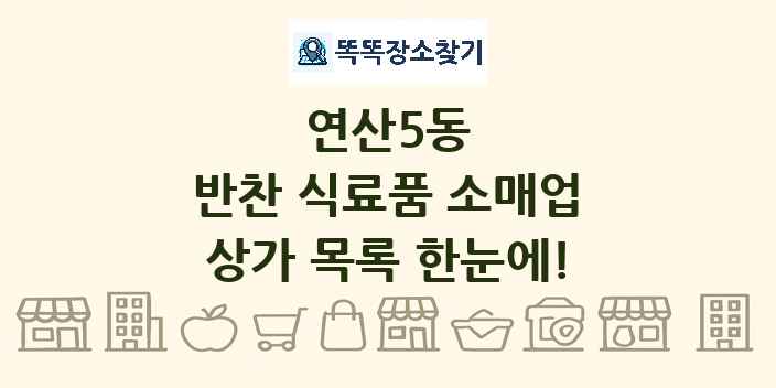 연산5동 반찬 식료품 소매업 상가 목록 및 정보