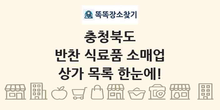 충청북도 반찬 식료품 소매업 상가 목록 및 정보