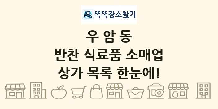우암동 반찬 식료품 소매업 상가 목록 및 정보