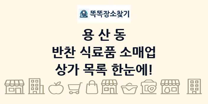 용산동 반찬 식료품 소매업 상가 목록 및 정보