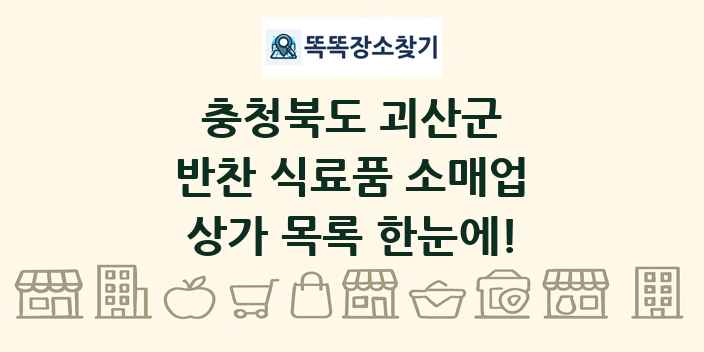 충청북도 괴산군 반찬 식료품 소매업 상가 목록 및 정보