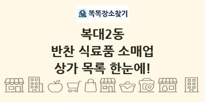 복대2동 반찬 식료품 소매업 상가 목록 및 정보