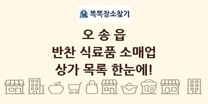 오송읍 반찬 식료품 소매업 상가 목록 및 정보