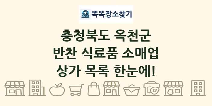 충청북도 옥천군 반찬 식료품 소매업 상가 목록 및 정보
