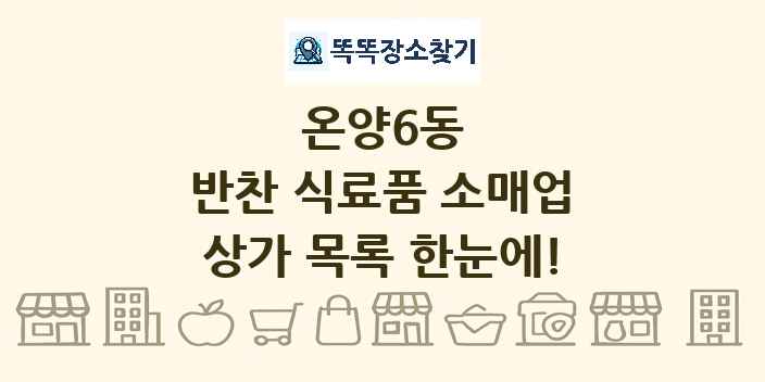 온양6동 반찬 식료품 소매업 상가 목록 및 정보