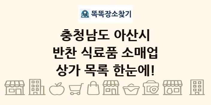 충청남도 아산시 반찬 식료품 소매업 상가 목록 및 정보