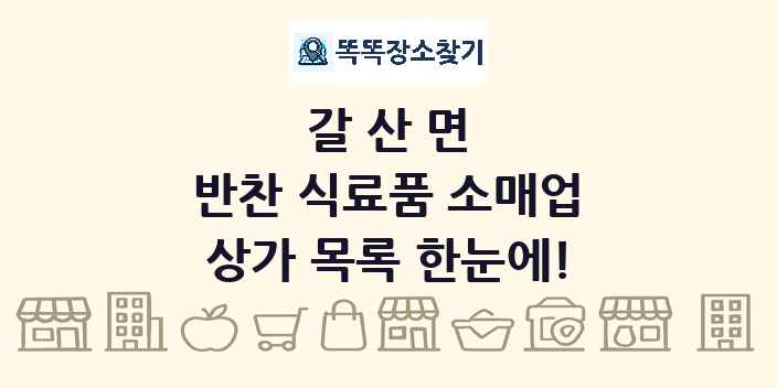 갈산면 반찬 식료품 소매업 상가 목록 및 정보