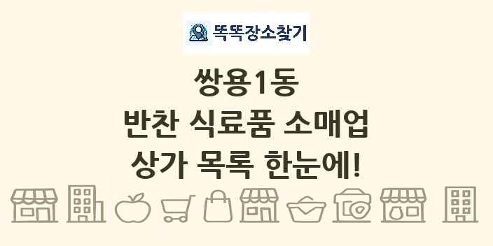 쌍용1동 반찬 식료품 소매업 상가 목록 및 정보