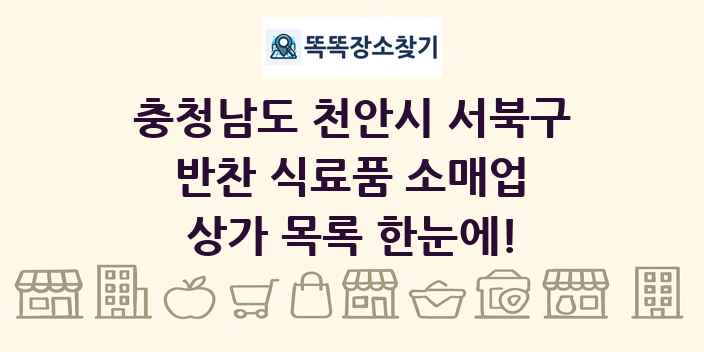 충청남도 천안시 서북구 반찬 식료품 소매업 상가 목록 및 정보