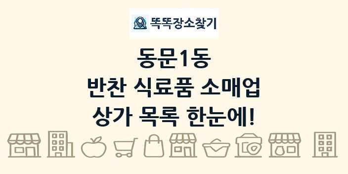 동문1동 반찬 식료품 소매업 상가 목록 및 정보