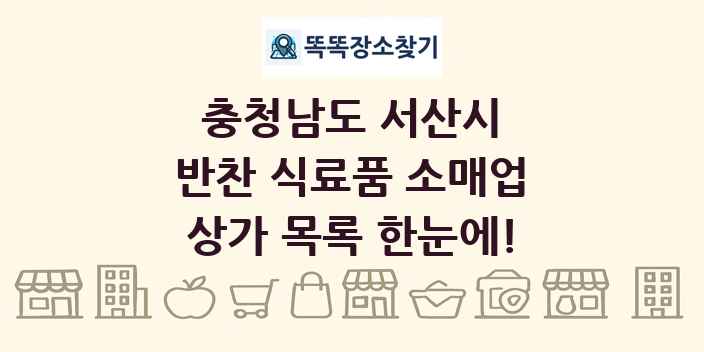 충청남도 서산시 반찬 식료품 소매업 상가 목록 및 정보