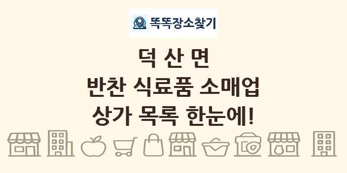 덕산면 반찬 식료품 소매업 상가 목록 및 정보