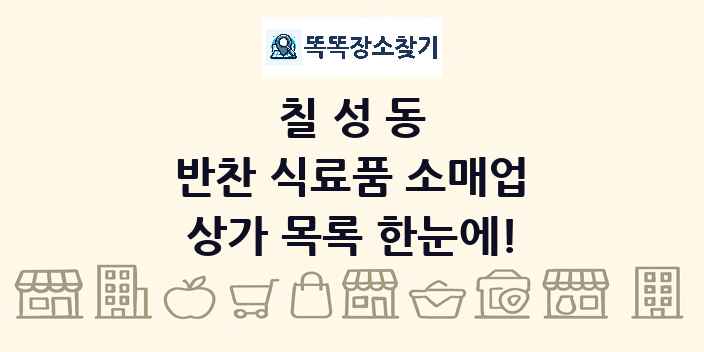 칠성동 반찬 식료품 소매업 상가 목록 및 정보