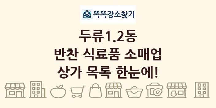 두류1.2동 반찬 식료품 소매업 상가 목록 및 정보