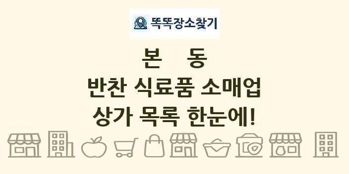 본동 반찬 식료품 소매업 상가 목록 및 정보