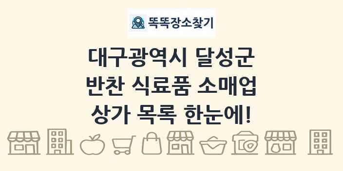 대구광역시 달성군 반찬 식료품 소매업 상가 목록 및 정보