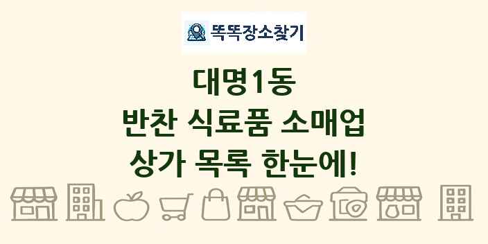 대명1동 반찬 식료품 소매업 상가 목록 및 정보