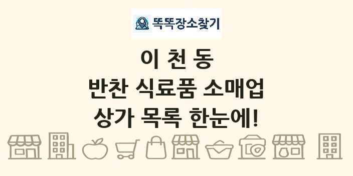 이천동 반찬 식료품 소매업 상가 목록 및 정보