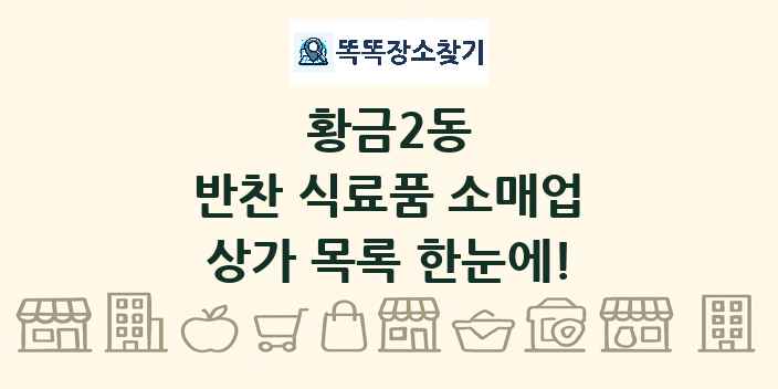 황금2동 반찬 식료품 소매업 상가 목록 및 정보
