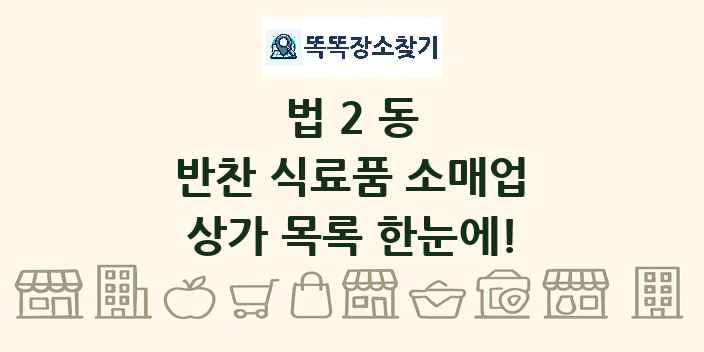 법2동 반찬 식료품 소매업 상가 목록 및 정보