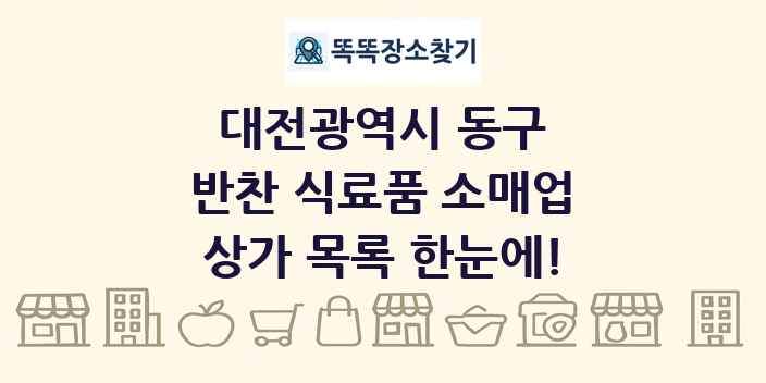 대전광역시 동구 반찬 식료품 소매업 상가 목록 및 정보