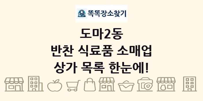도마2동 반찬 식료품 소매업 상가 목록 및 정보